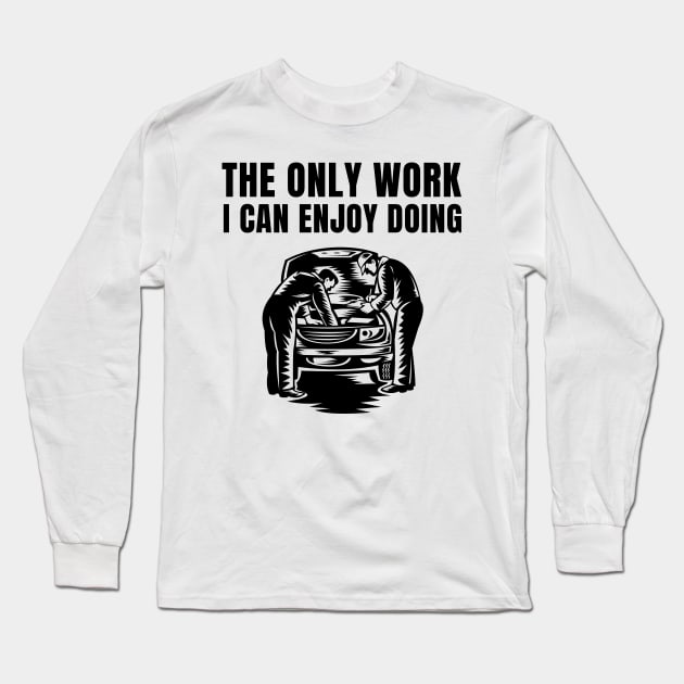 The only work I can enjoy doing Long Sleeve T-Shirt by MOTOSHIFT